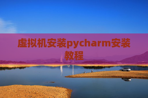 虚拟机安装pycharm安装教程